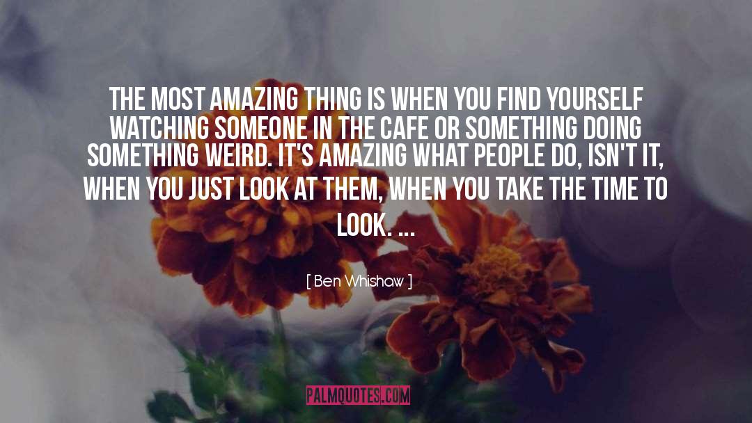 Ben Whishaw Quotes: The most amazing thing is