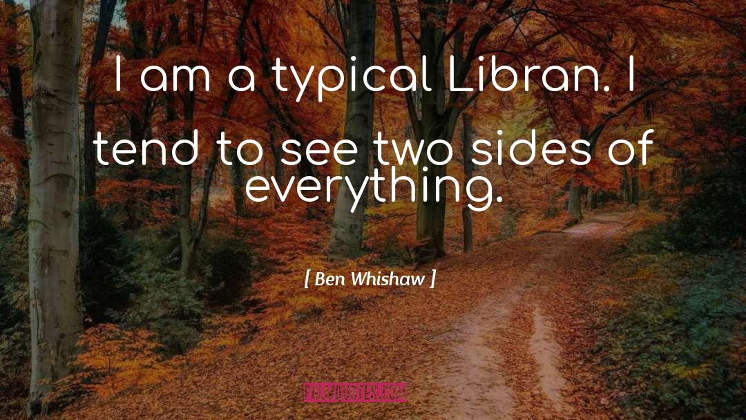 Ben Whishaw Quotes: I am a typical Libran.