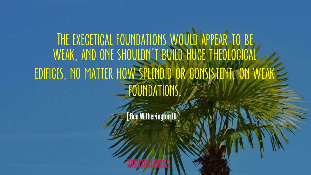 Ben Witherington III Quotes: The exegetical foundations would appear