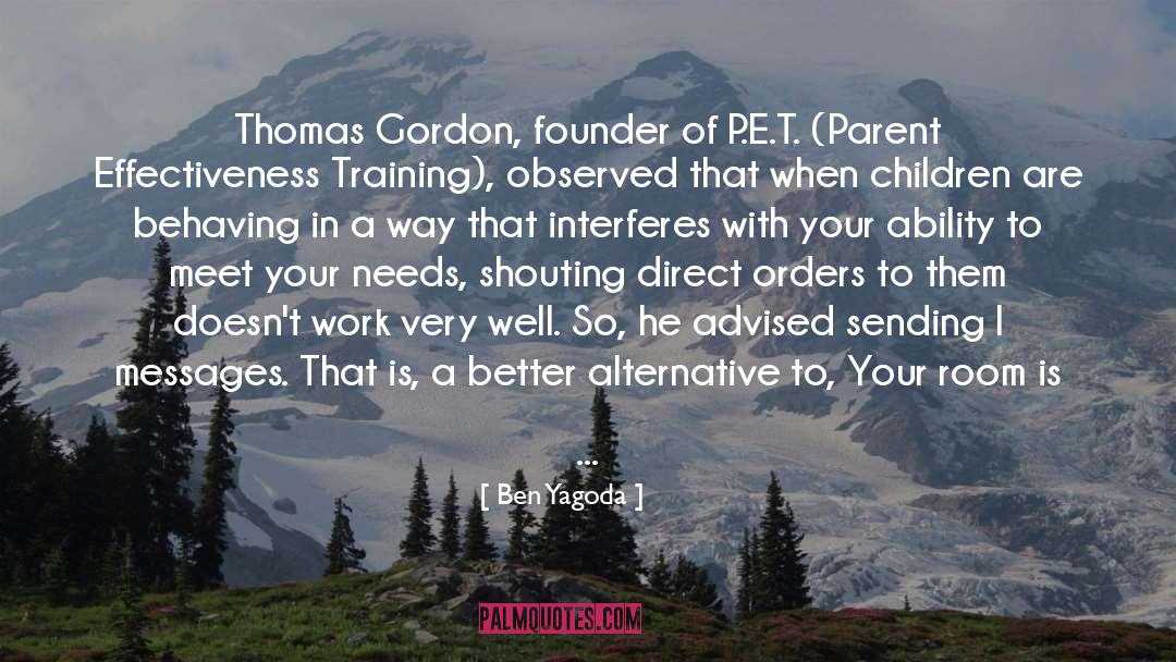Ben Yagoda Quotes: Thomas Gordon, founder of P.E.T.