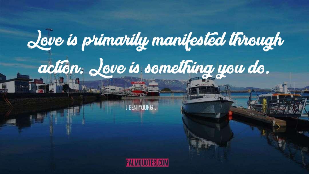 Ben Young Quotes: Love is primarily manifested through