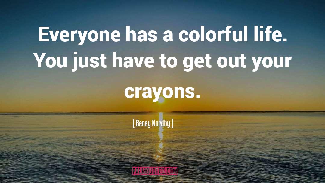 Benay Nordby Quotes: Everyone has a colorful life.