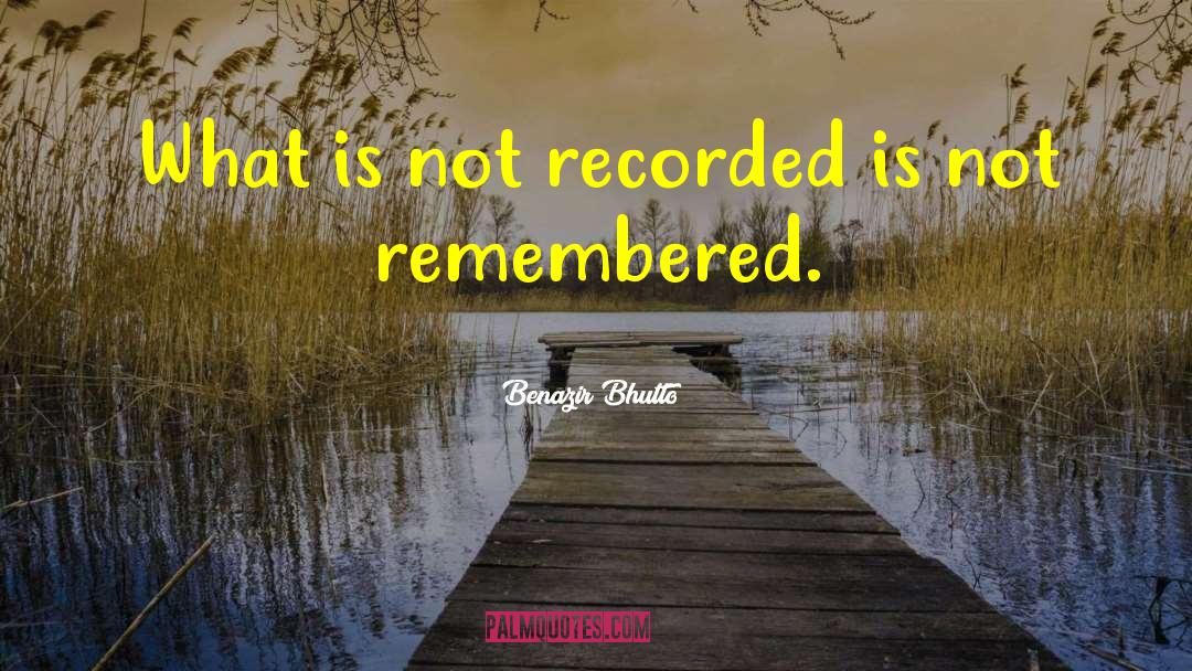 Benazir Bhutto Quotes: What is not recorded is