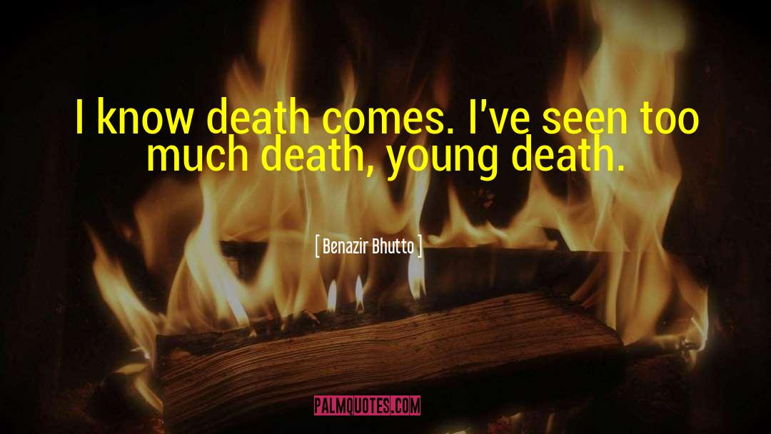 Benazir Bhutto Quotes: I know death comes. I've