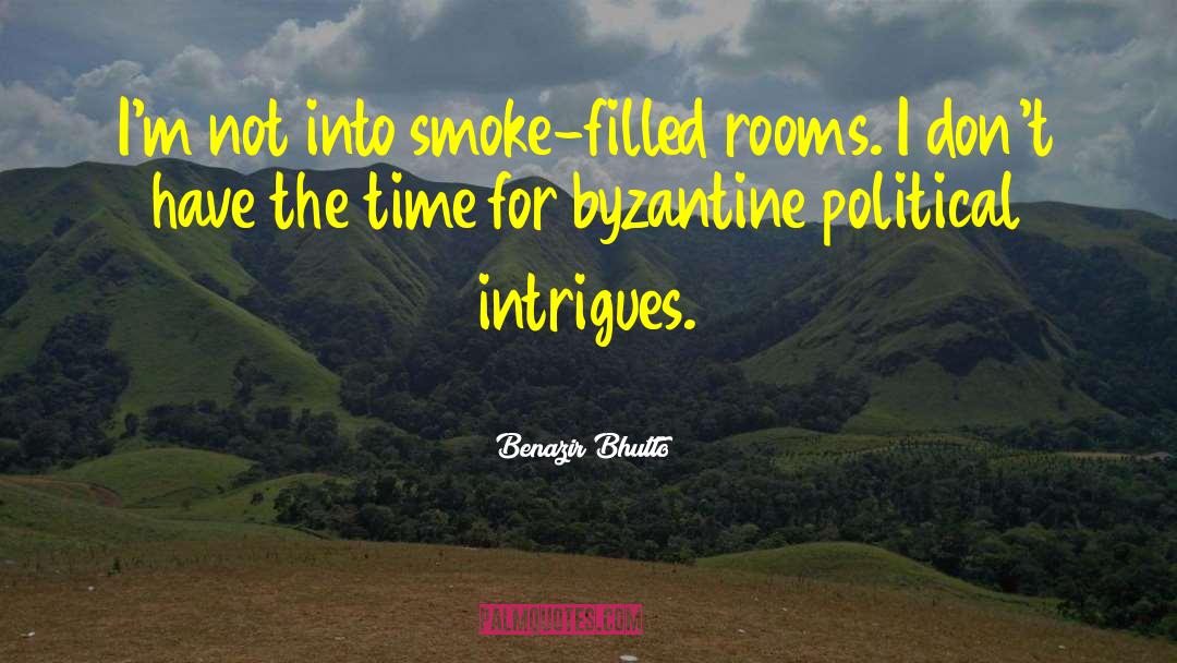 Benazir Bhutto Quotes: I'm not into smoke-filled rooms.