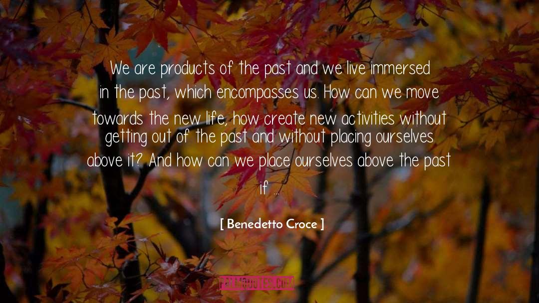 Benedetto Croce Quotes: We are products of the