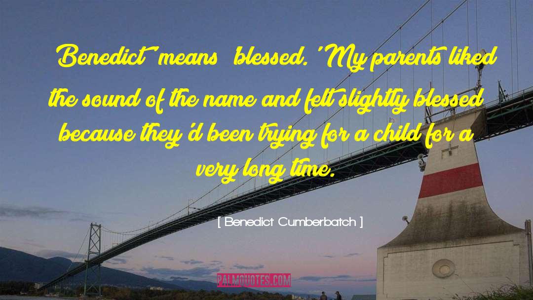 Benedict Cumberbatch Quotes: 'Benedict' means 'blessed.' My parents