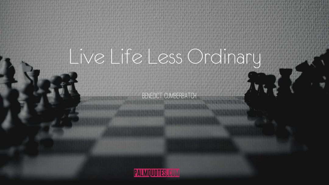 Benedict Cumberbatch Quotes: Live Life Less Ordinary