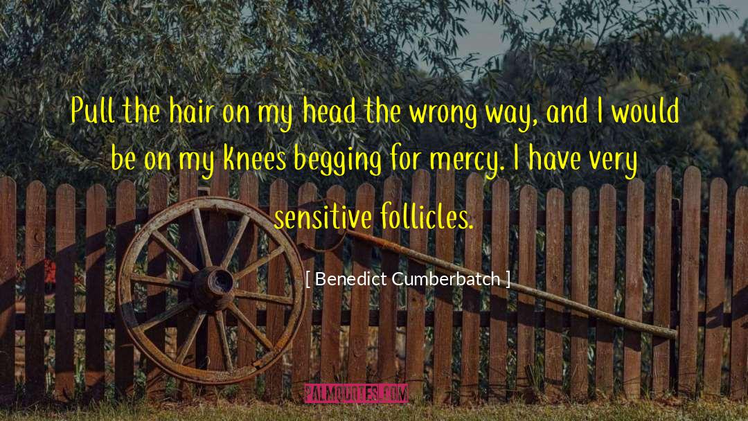 Benedict Cumberbatch Quotes: Pull the hair on my