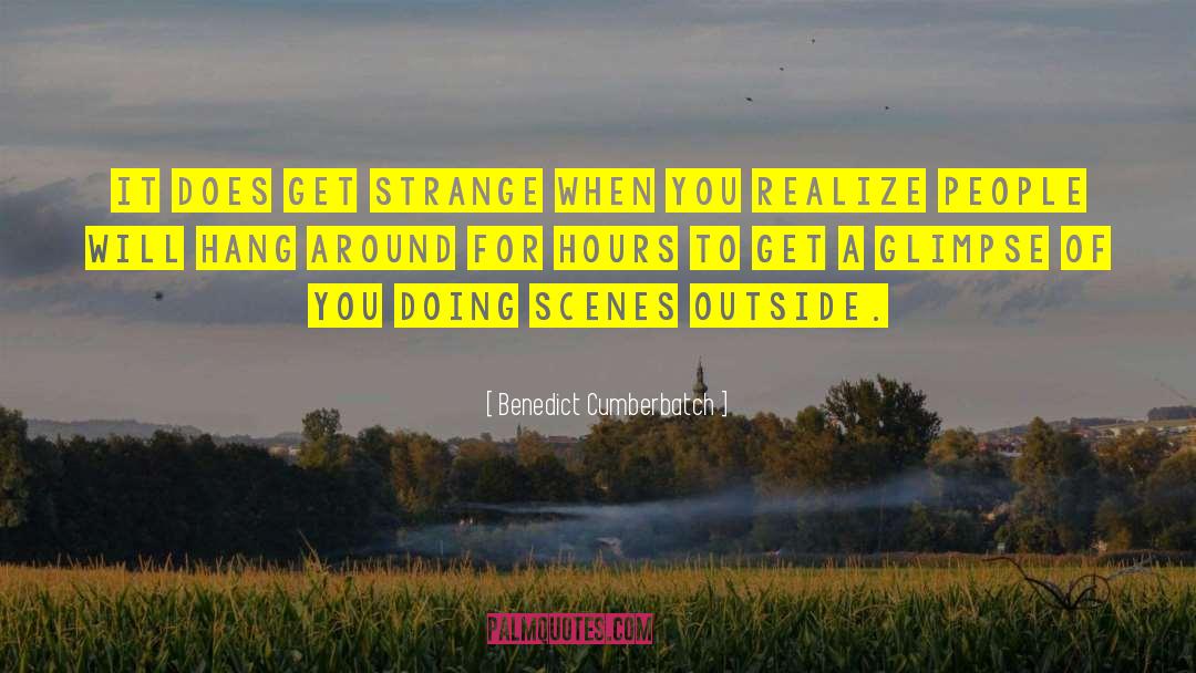 Benedict Cumberbatch Quotes: It does get strange when