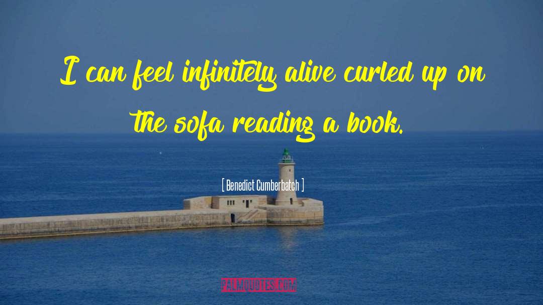 Benedict Cumberbatch Quotes: I can feel infinitely alive