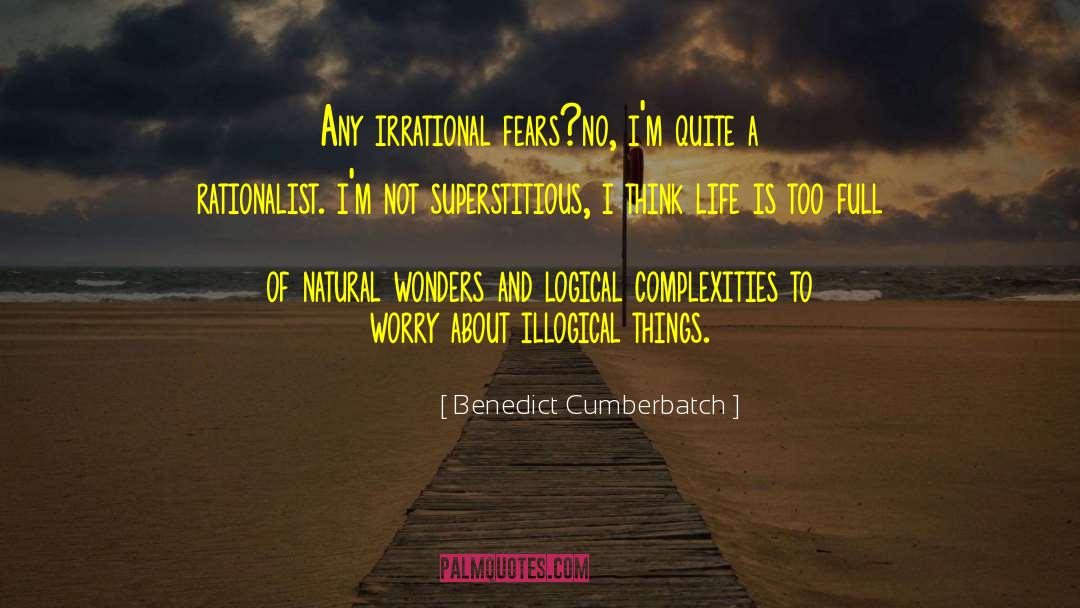 Benedict Cumberbatch Quotes: Any irrational fears?no, i'm quite