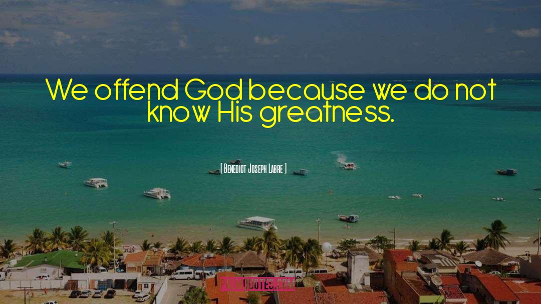 Benedict Joseph Labre Quotes: We offend God because we