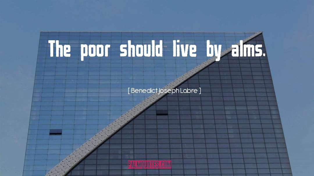 Benedict Joseph Labre Quotes: The poor should live by