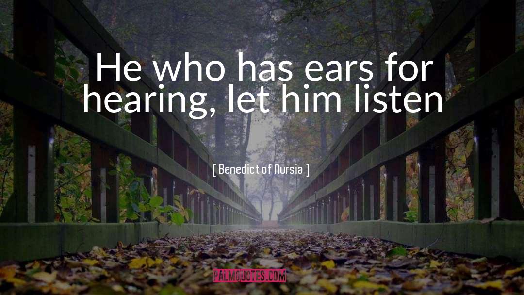 Benedict Of Nursia Quotes: He who has ears for