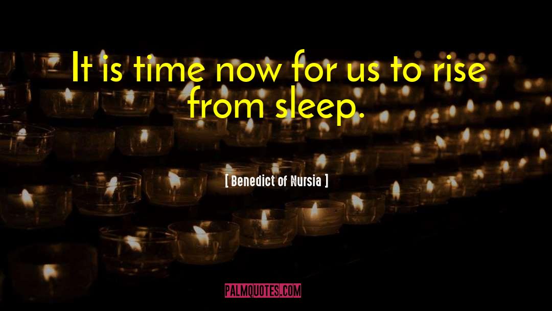 Benedict Of Nursia Quotes: It is time now for