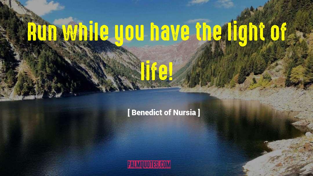 Benedict Of Nursia Quotes: Run while you have the