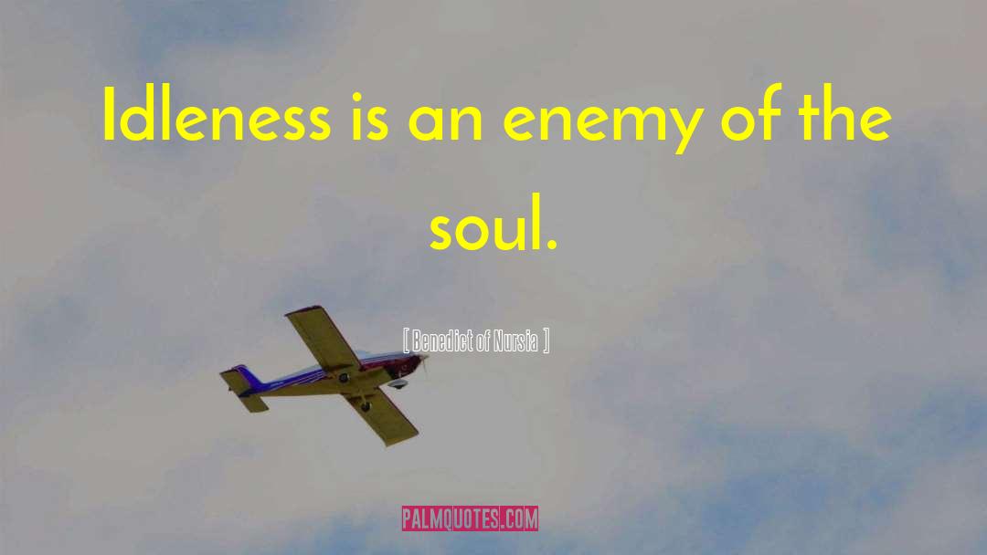 Benedict Of Nursia Quotes: Idleness is an enemy of