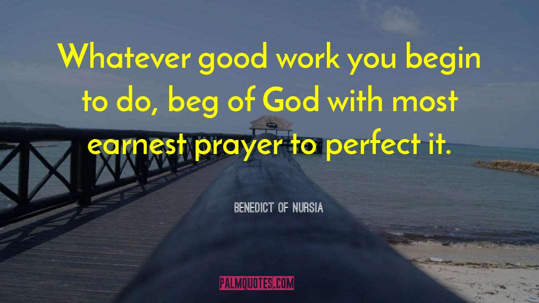 Benedict Of Nursia Quotes: Whatever good work you begin