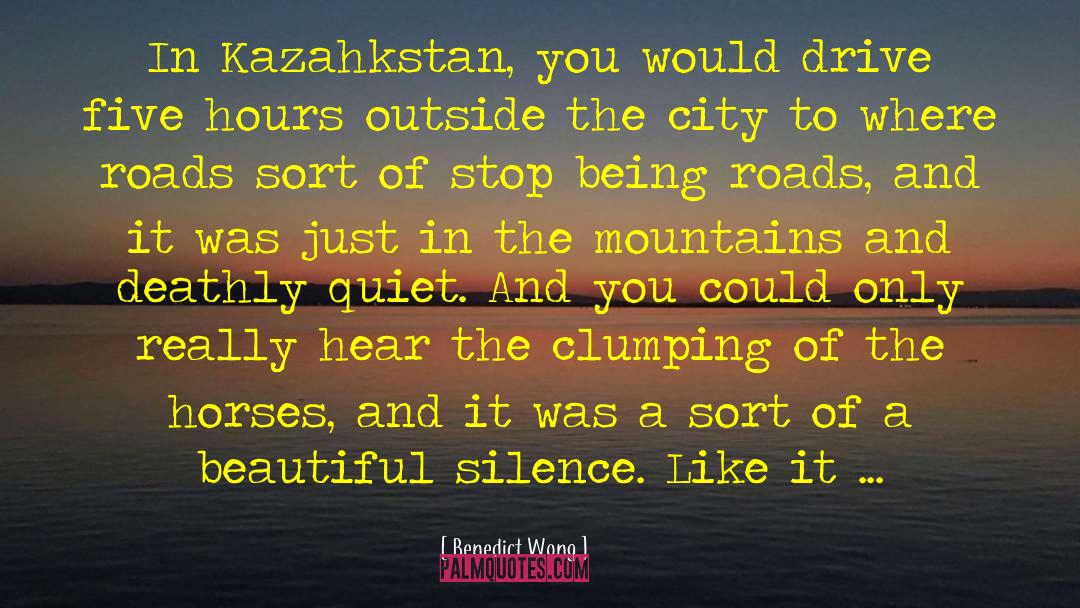 Benedict Wong Quotes: In Kazahkstan, you would drive
