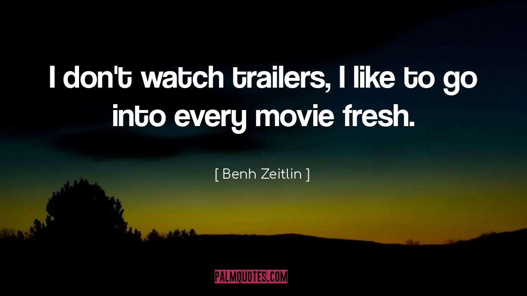 Benh Zeitlin Quotes: I don't watch trailers, I