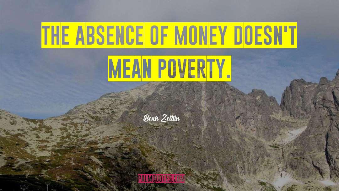 Benh Zeitlin Quotes: The absence of money doesn't