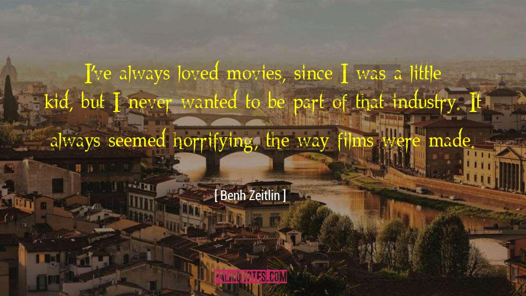 Benh Zeitlin Quotes: I've always loved movies, since