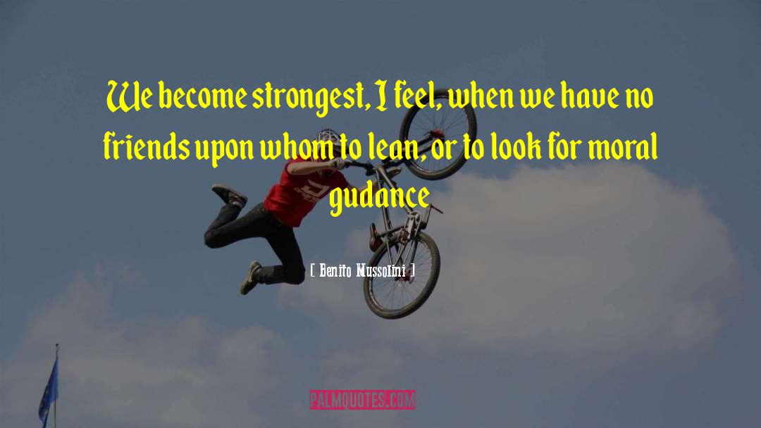 Benito Mussolini Quotes: We become strongest, I feel,