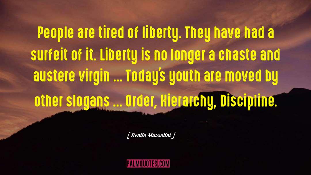 Benito Mussolini Quotes: People are tired of liberty.