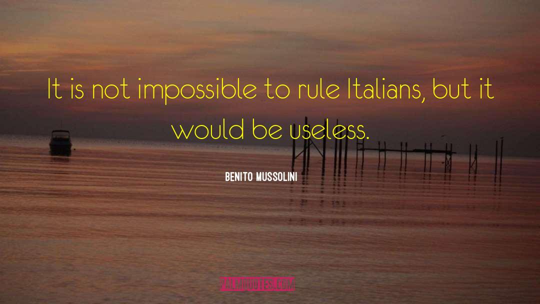 Benito Mussolini Quotes: It is not impossible to