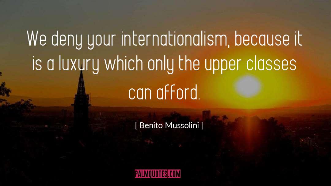 Benito Mussolini Quotes: We deny your internationalism, because