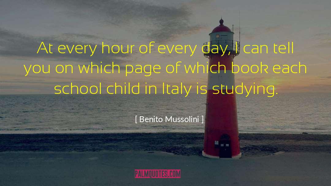 Benito Mussolini Quotes: At every hour of every