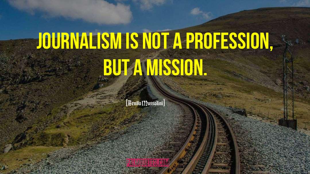 Benito Mussolini Quotes: Journalism is not a profession,