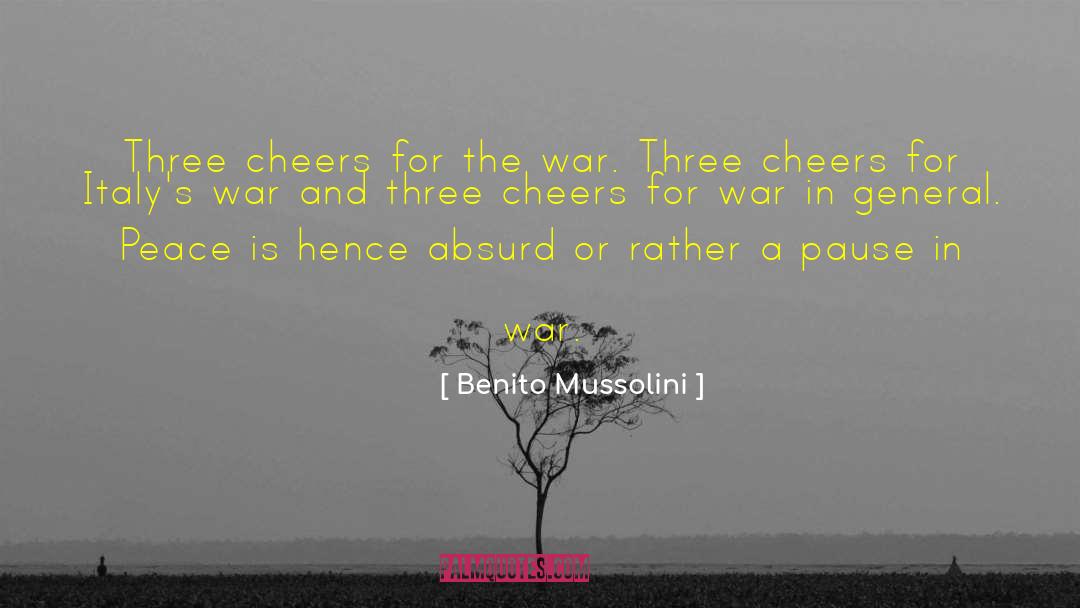 Benito Mussolini Quotes: Three cheers for the war.