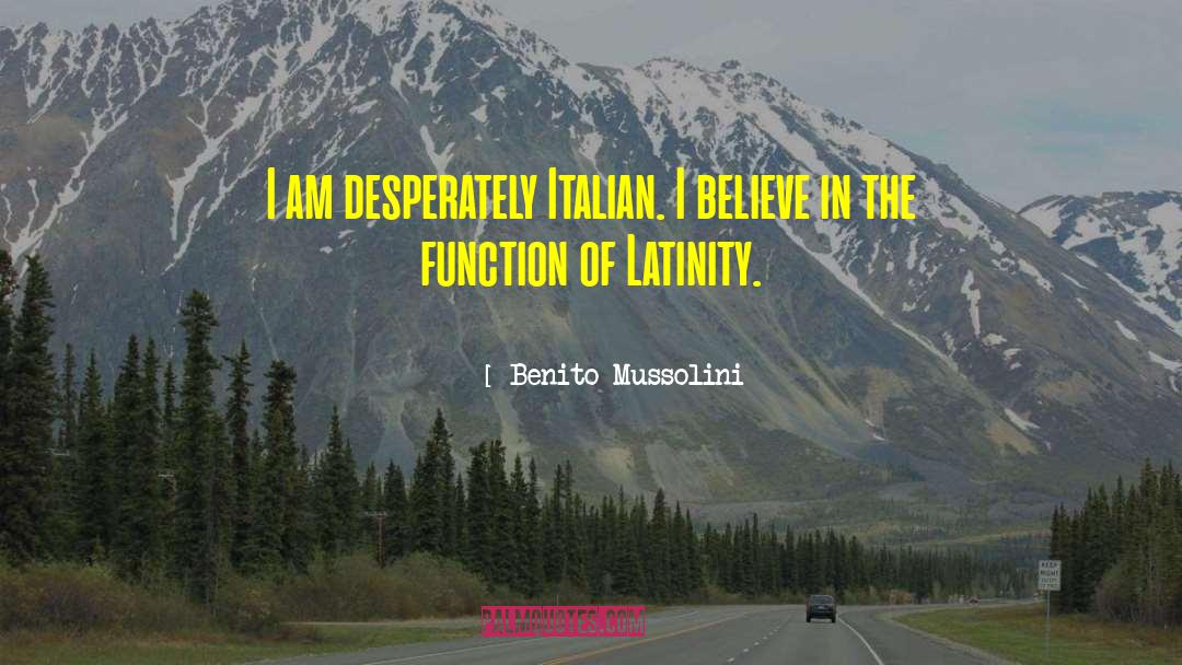 Benito Mussolini Quotes: I am desperately Italian. I