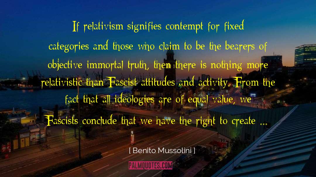 Benito Mussolini Quotes: If relativism signifies contempt for
