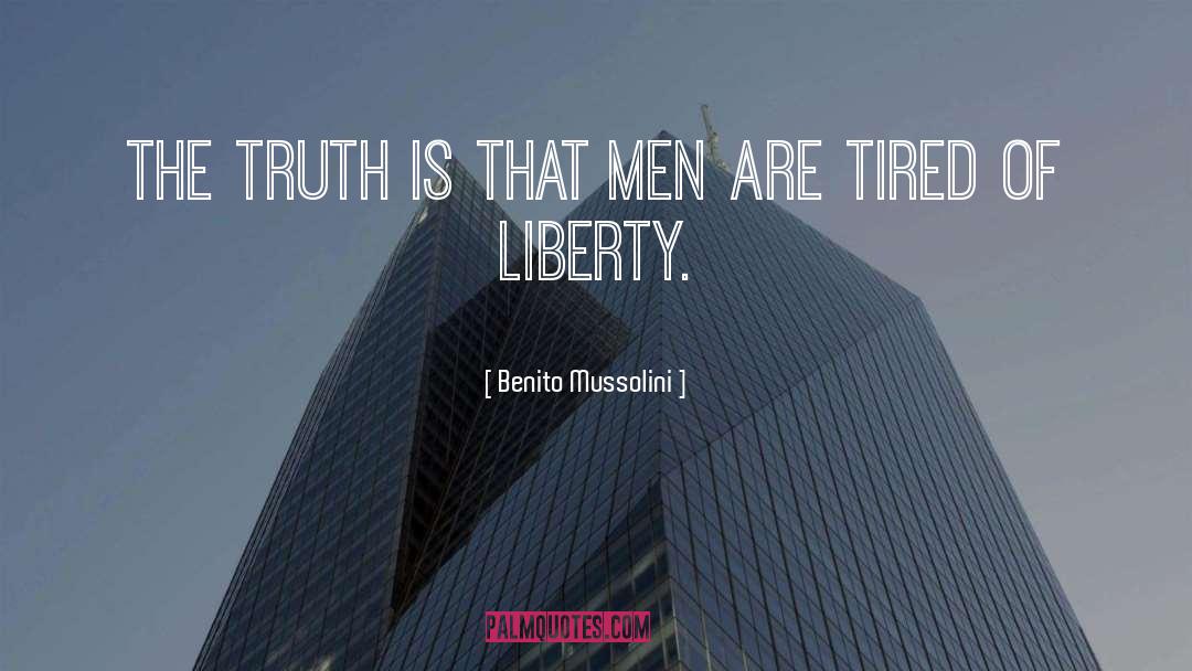 Benito Mussolini Quotes: The truth is that men