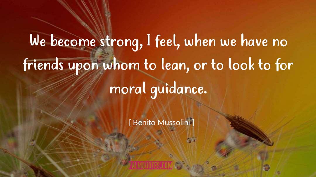 Benito Mussolini Quotes: We become strong, I feel,