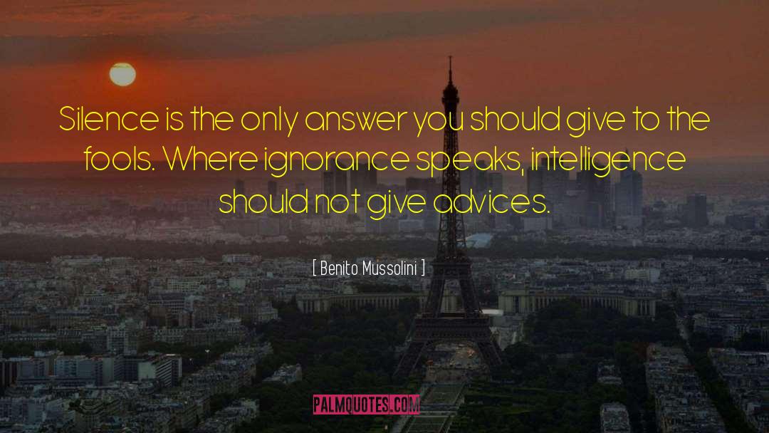 Benito Mussolini Quotes: Silence is the only answer