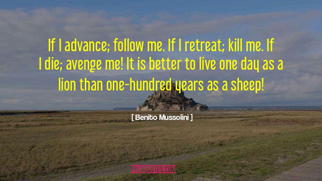 Benito Mussolini Quotes: If I advance; follow me.