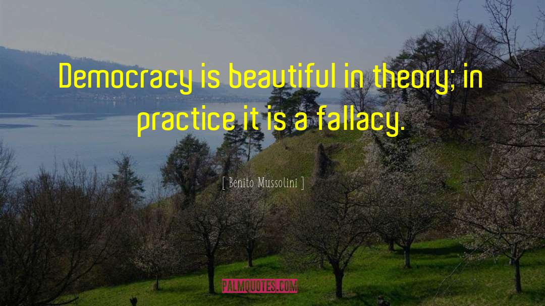Benito Mussolini Quotes: Democracy is beautiful in theory;