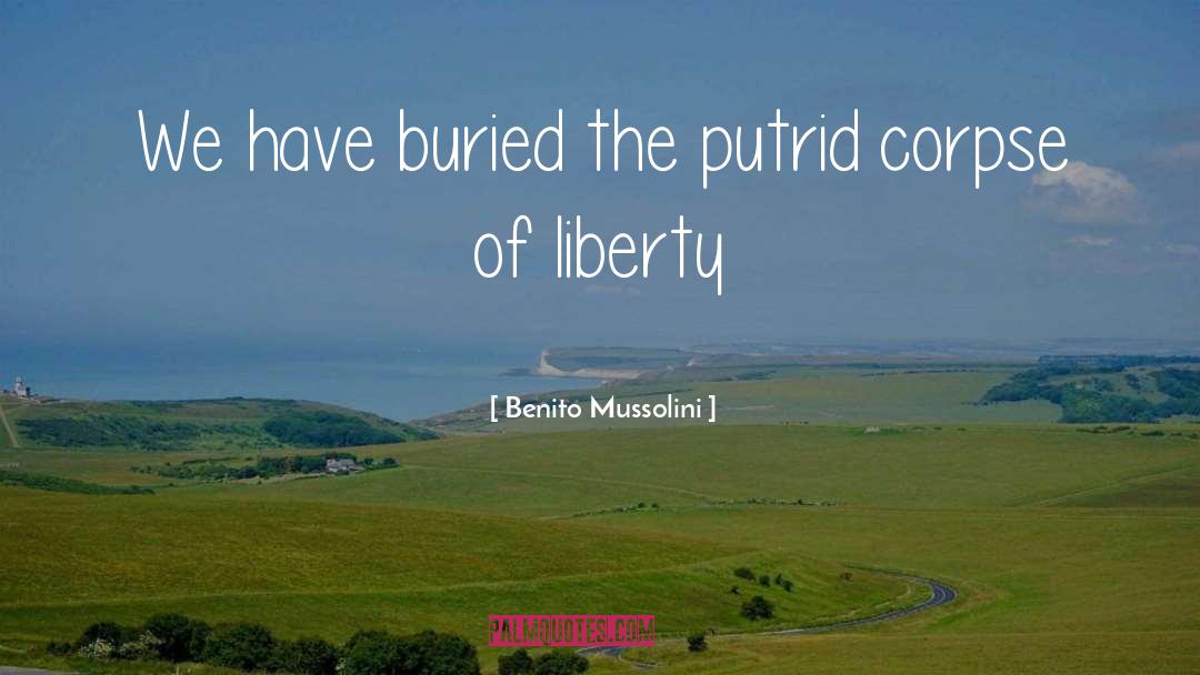 Benito Mussolini Quotes: We have buried the putrid