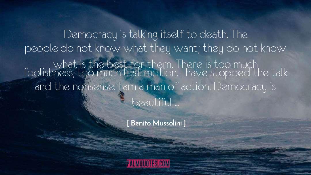 Benito Mussolini Quotes: Democracy is talking itself to