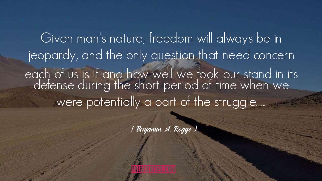 Benjamin A. Rogge Quotes: Given man's nature, freedom will