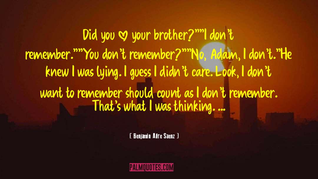 Benjamin Alire Saenz Quotes: Did you love your brother?