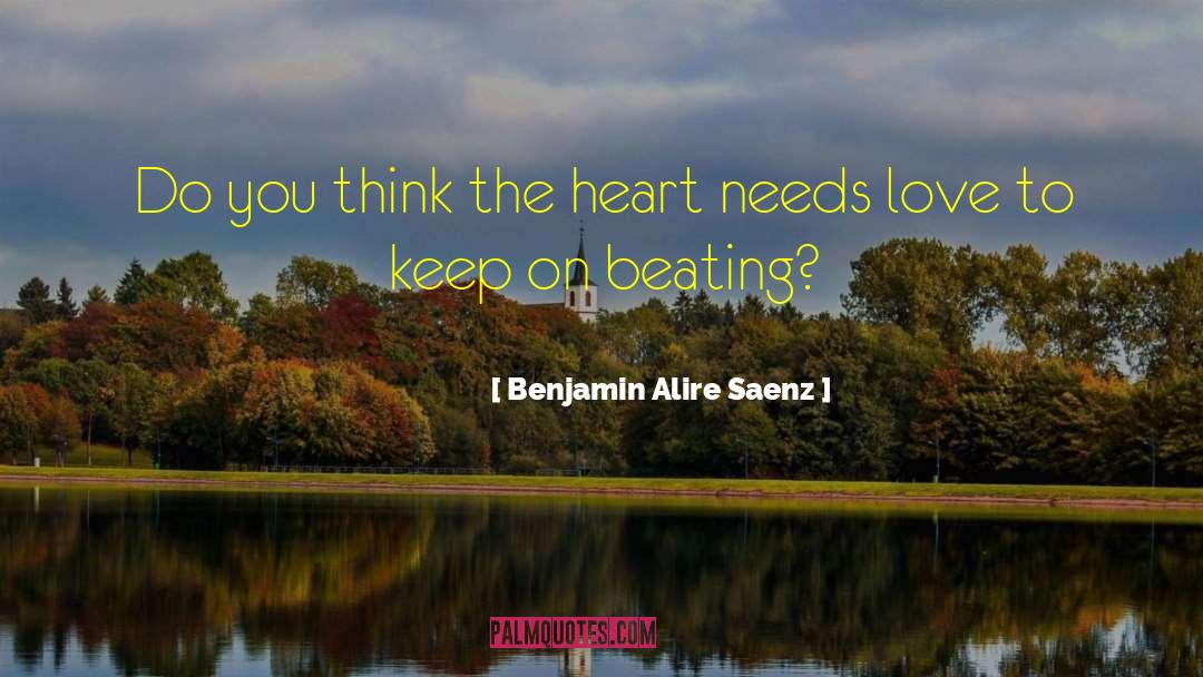 Benjamin Alire Saenz Quotes: Do you think the heart