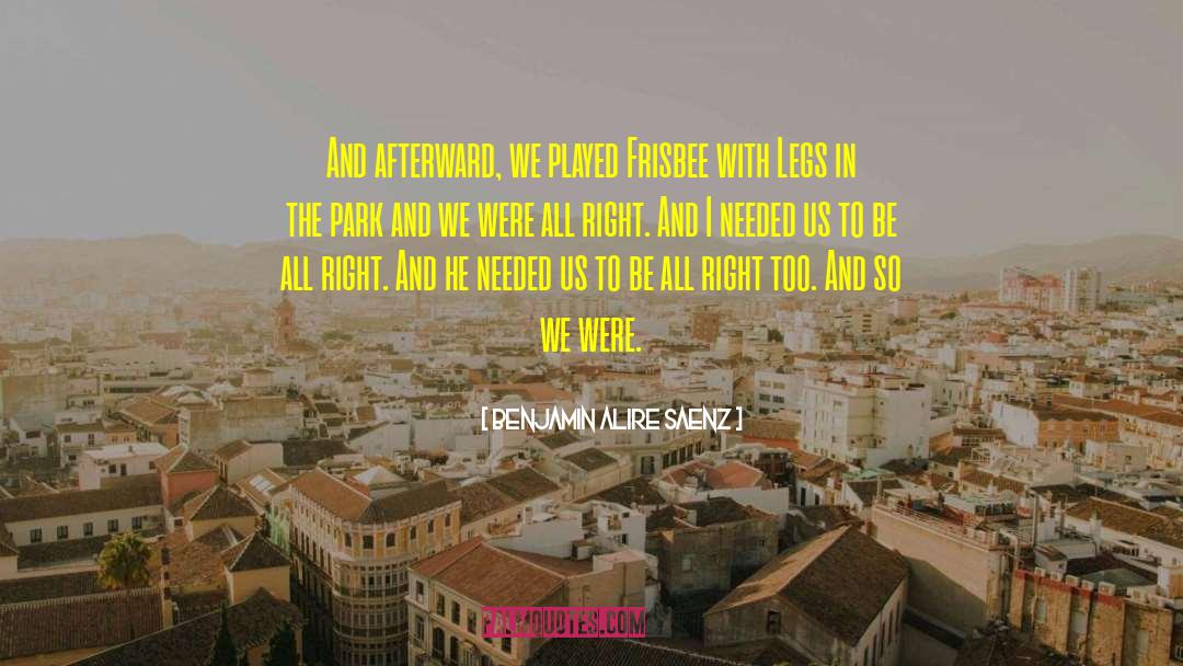 Benjamin Alire Saenz Quotes: And afterward, we played Frisbee