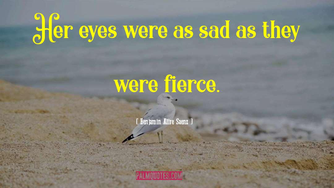 Benjamin Alire Saenz Quotes: Her eyes were as sad