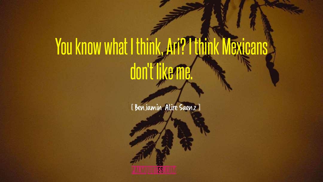 Benjamin Alire Saenz Quotes: You know what I think,