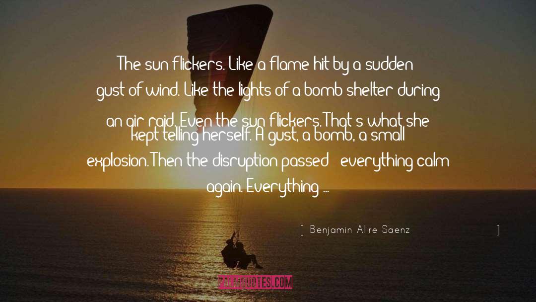 Benjamin Alire Saenz Quotes: The sun flickers. Like a